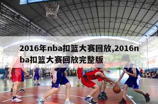2016年nba扣篮大赛回放,2016nba扣篮大赛回放完整版