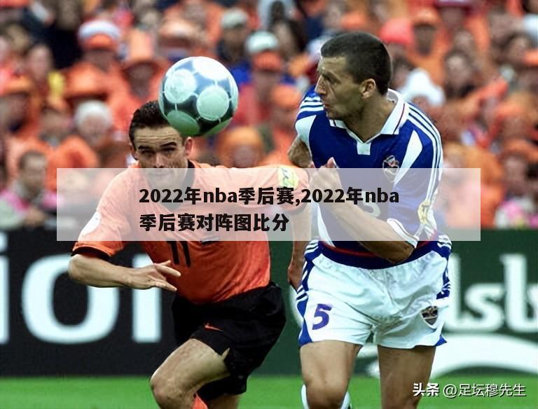 2022年nba季后赛,2022年nba季后赛对阵图比分